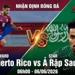 Nhận định bóng đá trận Puerto Rico vs Ả Rập Saudi lúc 06h00 ngày 06/06/2026 trực tiếp trên Xoilac TV.