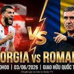 Nhận định, soi kèo trực tiếp bóng đá Georgia vs Romania 00h00 ngày 03/06/2026 từ chuyên gia Xoilac TV.